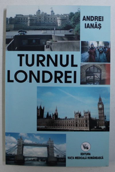 TURNUL LONDREI - DE LA WILLIAM I " CUCERITORUL " LA " REGII " LUI SHAKESPEARE de ANDREI IANAS , 2004