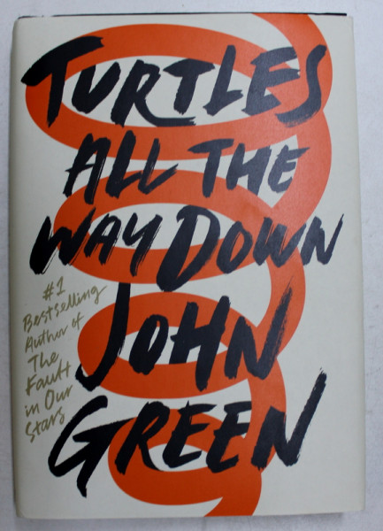 TURTLES ALL THE WAY DOWN by JOHN GREEN , 2017