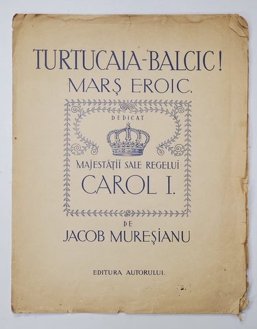Turtucaia-Balcic! Mars Eroic de Jacob Muresianu, Partitura dedicata M. S. R. Carol I