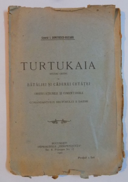 TURTUKAIA. STUDIU CRITIC AL BATALIEI SI CADEREI CETATEI. OBSERVATIUNILE SI COMENTARIILE COMANDANTULUI SECTORULUI II DAIDIR de I. DUMITRESCU - OSICIANU  1921