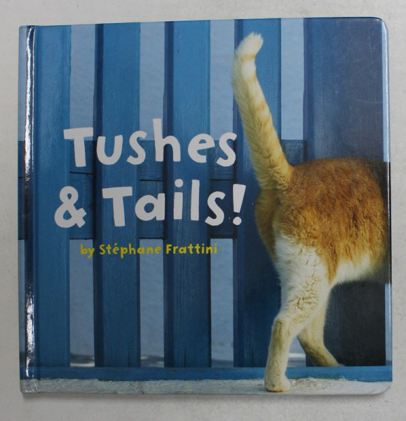 TUSHES and TAILS ! by STEPHANIE FRATTINI , 2012