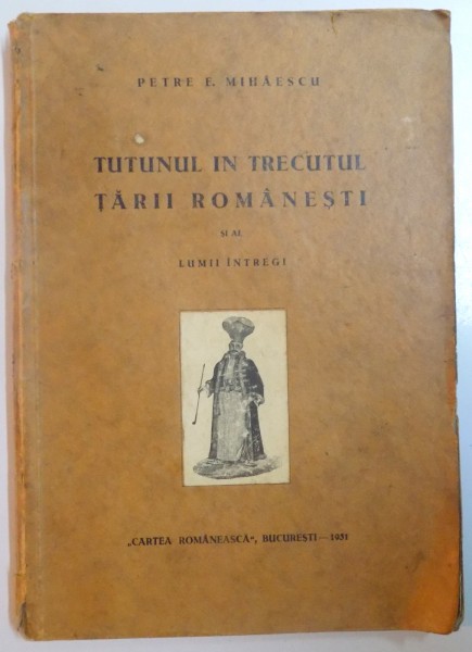 TUTUNUL IN TRECUTUL TARII ROMANESTI SI AL LUMII INTREGI de PETRE E. MIHAESCU  1931