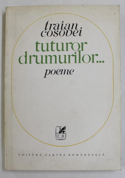 TUTUROR DRUMURILOR ...POEME de TRAIAN COSOVEI , 1974