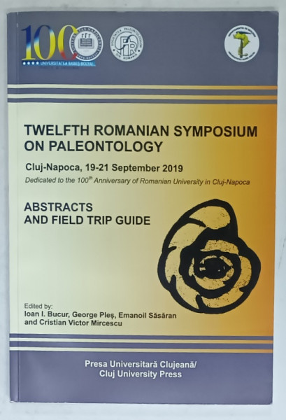TWELFTH ROMANIAN SYMPOSIUM ON PALEONTOLOGY , ABSTRACTS AND FIELD TRIP GUIDE , by IOAN I. BUCUR ...CRISTIAN VICTOR MIRCESCU , 2019