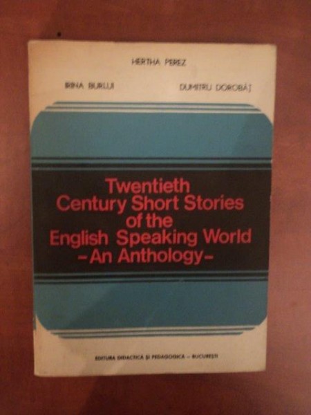 TWENTIETH CENTURY SHORT STORIES OF THE ENGLISH SPEAKING WORLD , AN ANTHOLOGY de HERTHA PEREZ , IRINA BURLUI , DUMITRU DOROBAT  , Bucuresti 1979