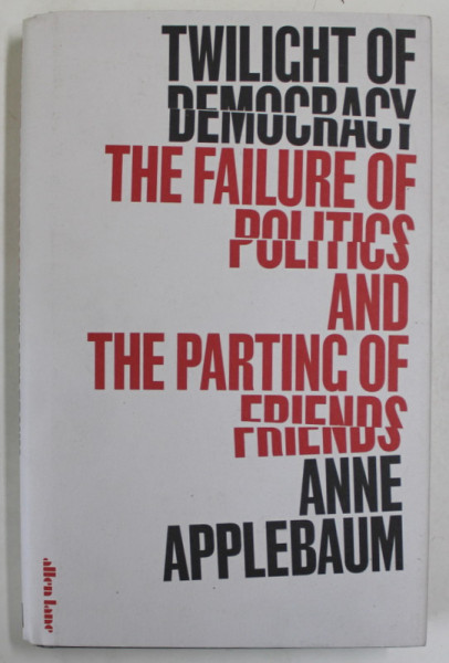 TWILIGHT OF DEMOCRACY , THE FAILURE OF POLITICS AND THE PARTING OF FRIENDS by ANNE APPLEBAUM , 2020