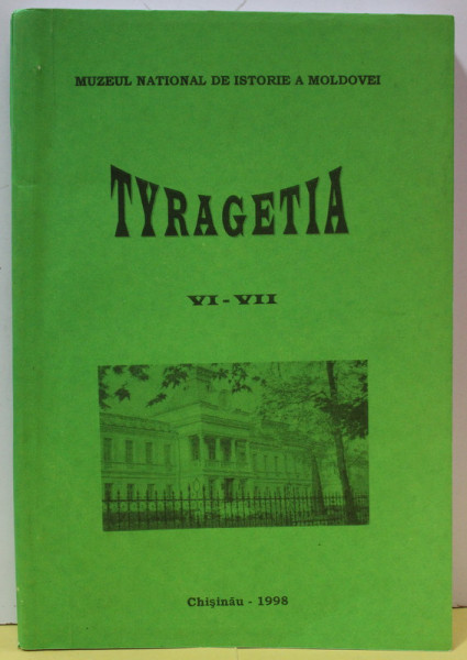 TYRAGETIA , ANUAR VI - VII , EDITAT DE MUZEUL NATIONAL DE ISTORIE A MOLDOVEI  , APARUT 1998