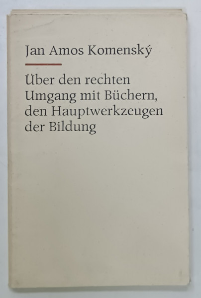 UBER DER RECHTEN UMGANG MIT BUCHERN , DEN HAUPTWERZEUGEN DER BILDUNG ( DESPRE  FOLOSIREA CORECTA A  CARTILOR , PRINCIPALELE INSTRUMENTE ALE EDUCATIEI )  von JAN AMOS KOMENSKY  , TEXT IN LIMBA GERMANA , 1970
