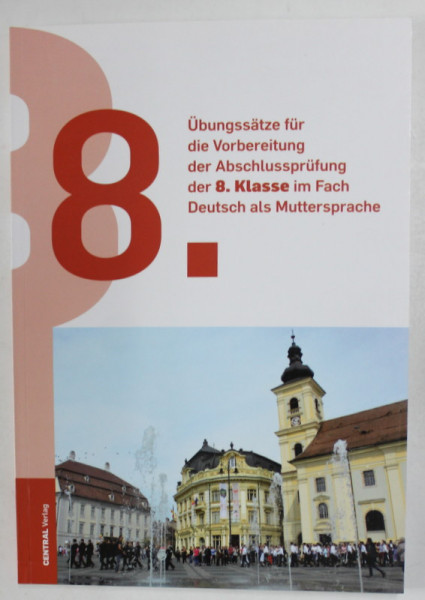 UBUNGSSATZE FUR DIE VORBEREITUNG DER ABSCLUSSPRUFUNG DER 8 .3 KLASSE ( EXERCITII PENTRU EXAMENUL DE CLASA A 8 -A LA LIMBA GERMANA ) , 2022