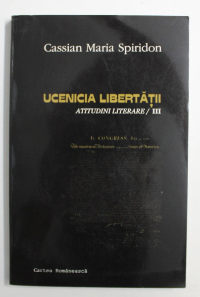 UCENICIA LIBERTATII - ATITUDINI LITERARE / III de CASSIAN MARIA SPIRIDON , 2003 , DEDICATIE*