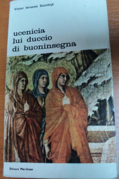 UCENICIA LUI DUCCIO DI BUONINSEGNA-VICTOR IERONIM STOICHITA,BUCURESTI 1976