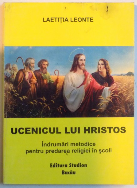 UCENICUL LUI HRISTOS , INDRUMARI METODICE PENTRU PREDAREA RELIGIEI IN SCOLI de LAETITA LEONTE , 2000 , *DEDICATIE