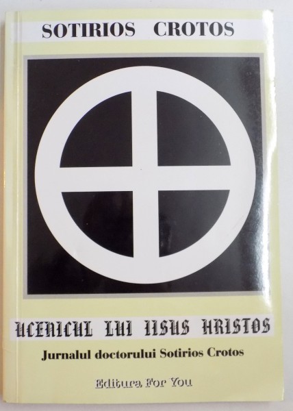 UCENICUL LUI IISUS HRISTOS , JURNALUL DOCTORULUI SOTIRIS CROTOS de SOTIRIOS CROTOS , 2003