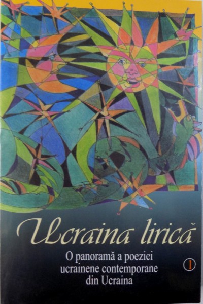 UCRAINA LIRICA  - O PANORAMA A POEZIEI  UCRAINENE CONTEMPORANE DIN UCRAINA , VOL. I , in romaneste de STEFAN TCACIUC , 2005