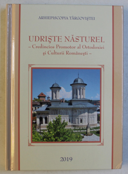 UDRISTE NASTUREL - CREDINCIOS PROMOTOR AL ORTODOXIEI SI CULTURII ROMANESTI - 36 ANI DE LA TRECEREA LA CELE VESNICE , 2019