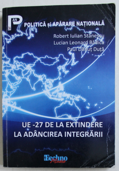 UE - 27 DE LA EXTINDERE LA ADANCIREA INTEGRARII de ROBERT IULIAN STANESCU , LUCIAN LEONARD BADICA , PAUL DANUT DUTA , 2009