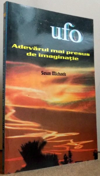 UFO - ADEVARUL MAI PRESUS DE ORICE IMAGINATIE de SUSAN MICHAELS