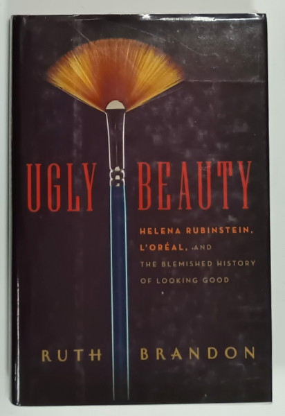 UGLY BEAUTY , HELENA RUBINSTEIN , L 'OREAL , AND THE BLEMISHED HISTORY OF LOOKING GOOD by RUTH BRANDON , 2011