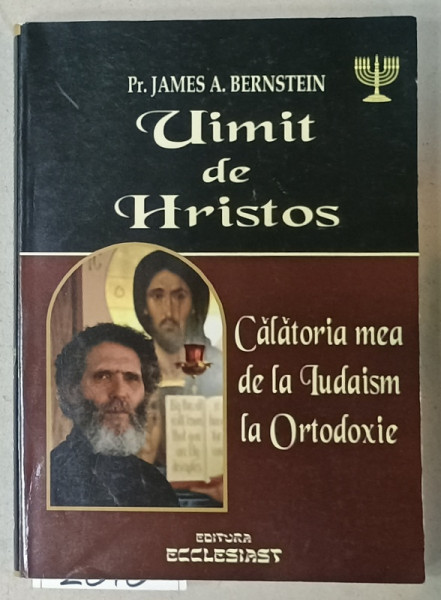 UIMIT DE HRISTOS , CALATORIA MEA DE LA IUDAISM LA ORTODOXIE de Pr. JAMES A . BERNSTEIN , 2010