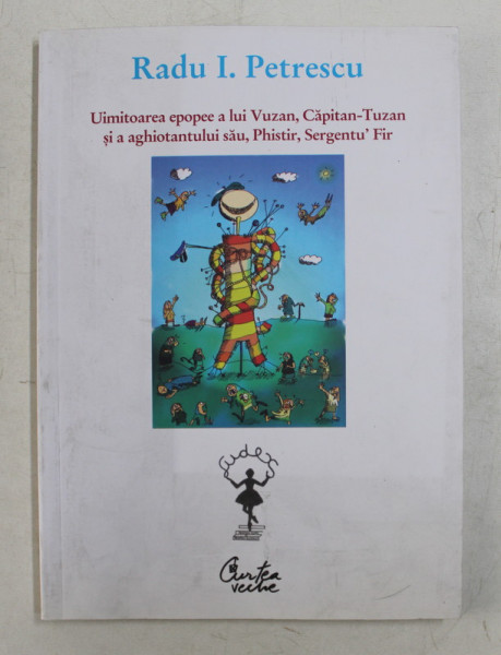 UIMITOAREA EPOPEEE A LUI VUZAN , CAPITAN - TUZAN SI A AGHIOTANTULUI SAU , PHISTIR , SERGENTU  'FIR  - POHEME SCAPATE DE SUB CONTROL de RADU I. PTERESCU , ilustratii de SONIA TIBACOV , 2008