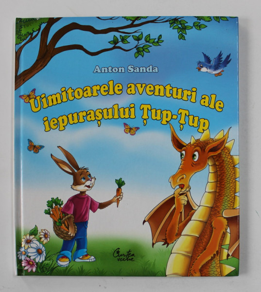 UIMITOARELE AVENTURI ALE IEPURASULUI TUP - TUP de ANTON SANDA , ilustratii de CATALIN NEDELCU , 2007
