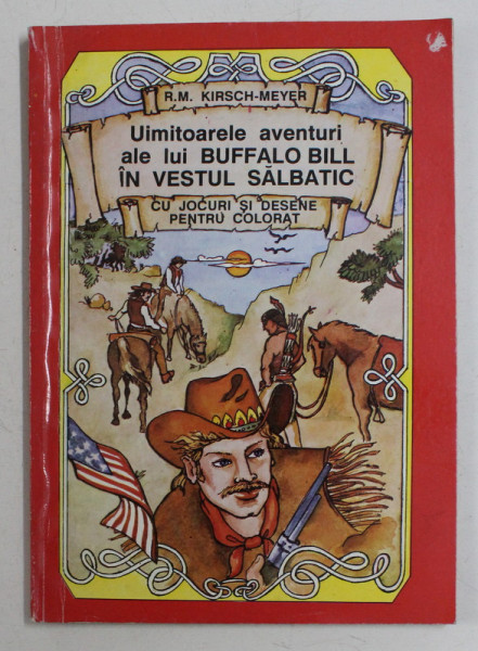 UIMITOARELE AVENTURI ALE LUI BUFFALO BILL IN VESTUL SALBATIC de R.M. KIRSCH - MEYER  - CU JOCURI SI DESEN PENTRU COLORAT , 1993