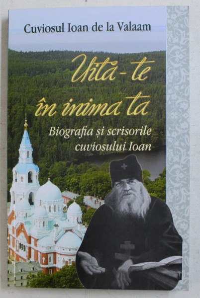 UITA-TE IN INIMA TA - BIOGRAFIA SI SCRISORILE CUVIOSULUI IOAN DE LA VALAAM , 2017