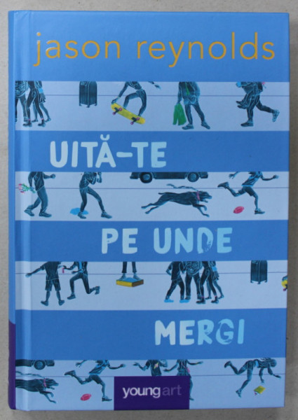 UITA - TE PE UNDE MERGI de JASON REYNOLDS , UN ROMAN IN ZECE CVARTALE , 2020