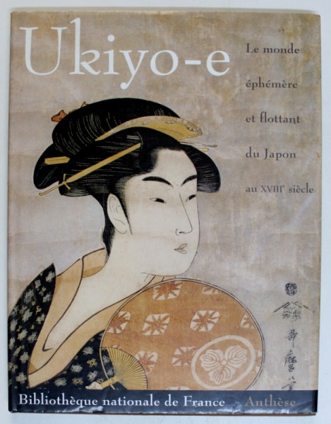 UKIYO - E - LE MONDE EPHEMERE ET FLOTTANT DU JAPON AU XVIII e SIECLE , 1994