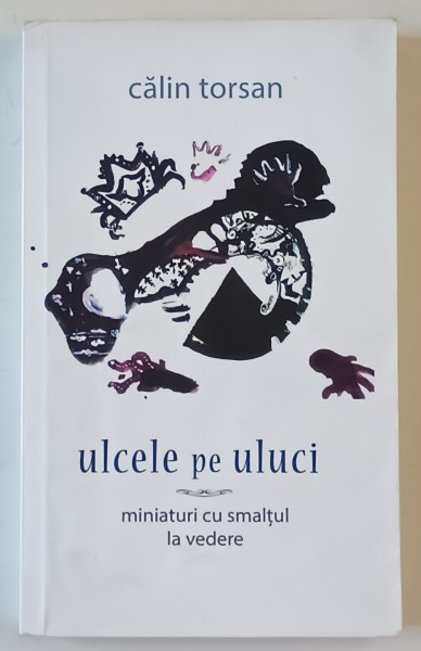 ULCELE PE ULUCI , MINIATURI CU SMALTUL LA VEDERE de CALIN TORSAN , 2015, DEDICATIE *