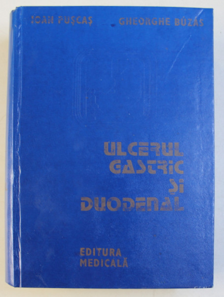 ULCERUL GASTRIC SI DUODENAL , FIZIOPATOLOGIE , CLINICA SI TRATAMENT de IOAN PUSCAS , GHEORGHE BUZAS , 1986