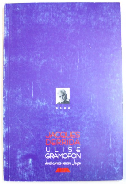 ULISE GRAMOFON - DOUA CUVINTE PENTRU JOYCE de JACQUES DERRIDA , 2000