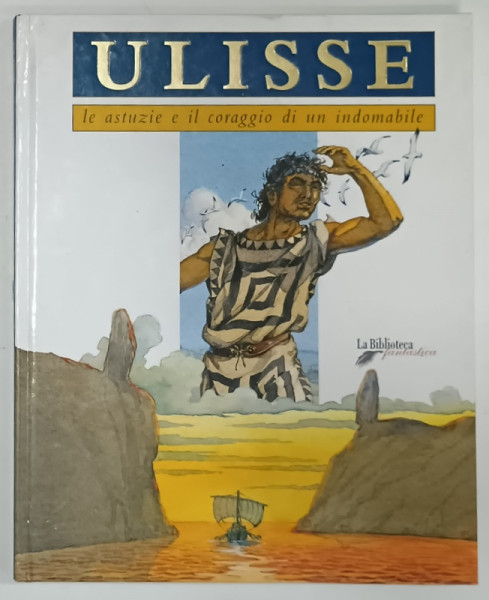ULISSE , LE ASTUZIE E IL CORAGGIO DI UN INDOMABILE , testo di CHIARA GUARDUCCI , illustrazioni ALESSANDRO POLUZZI , 2004, TEXT IN LIMBA ITALIANA
