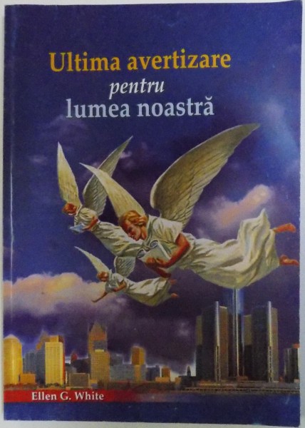 ULTIMA AVERTIZARE PENTRU LUMEA NOASTRA de ELLEN G. WHITE , 2015