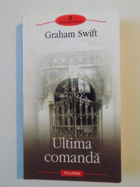 ULTIMA COMANDA , ED. a - II - a de GRAHAM SWIFT , 2009