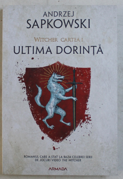 ULTIMA DORINTA , VOLUMUL I , DIN SERIA WITCHER  de ANDRZEJ SAPKOWSKI , 2019