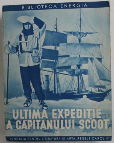 ULTIMA EXPEDITIE A CAPITANULUI SCOOT  - NOTE ZILNICE IN DRUMUL LUI SPRE POLUL SUD , CU O HARTA , 1940