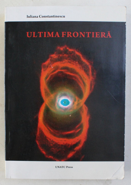 ULTIMA FRONTIERA - FILMUL SCIENCE FICTION , INTRE REAL SI IMAGINAR de IULIANA CONSTANTINESCU , 2008