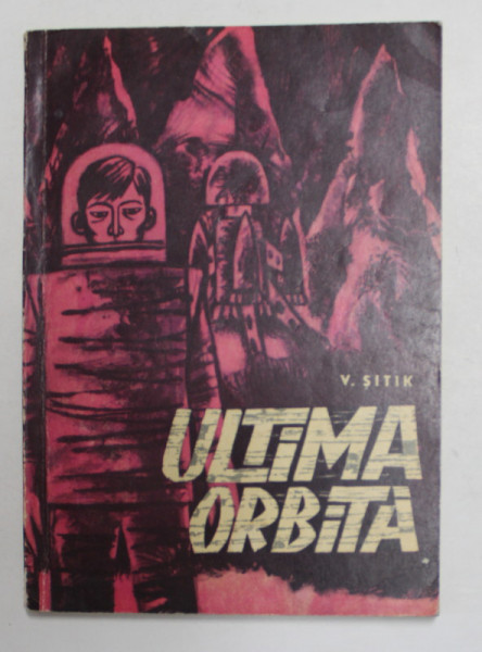 ULTIMA ORBITA de V. SITIK , ilustratii de FLORIN DOBRE , 1964