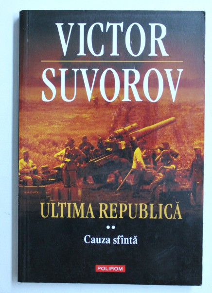 ULTIMA REPUBLICA - CAUZA SFANTA de VICTOR SUVOROV , 2011