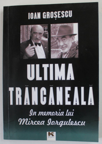 ULTIMA TRANCANEALA - IN MEMORIA LUI MIRCEA IORGULESCU de IOAN GROSESCU , 2011 , DEDICATIE *