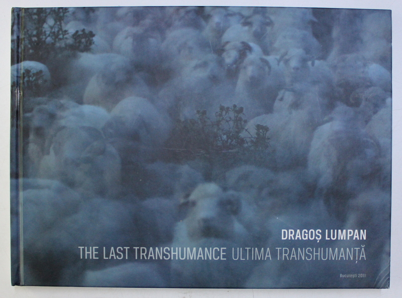ULTIMA TRANSHUMANTA / THE LAST TRANSHUMANCE de DRAGOS LUMPAN , Bucuresti 2011 , DEDICATIE