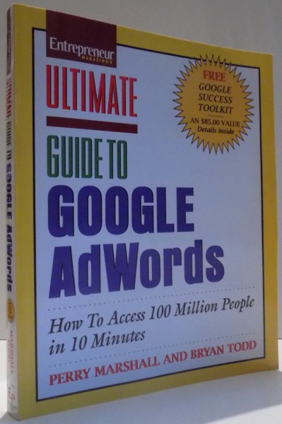 ULTIMATE GUIDE TO GOOGLE ADWORDS, HOW TO ACCESS 100 MILLION PEOPLE IN 10 MINUTES by PERRY MARSHALL, BRYAN TODD , 2007