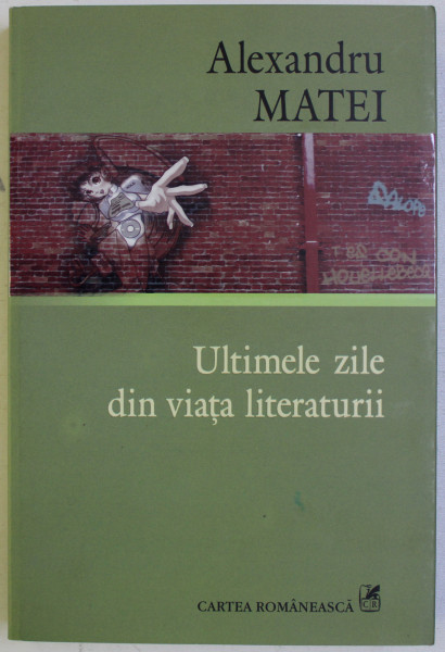 ULTIMELE ZILE DIN VIATA LITERATURII de ALEXANDRU MATEI , 2008