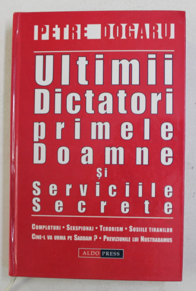 ULTIMII DICTATORI , PRIMELE DOAMNE SI SERVICIILE SECRETE de PETRE DOGARU , 2004