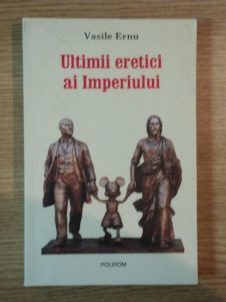 ULTIMII ERETICI AI IMPERIULUI de VASILE ERNU , 2009