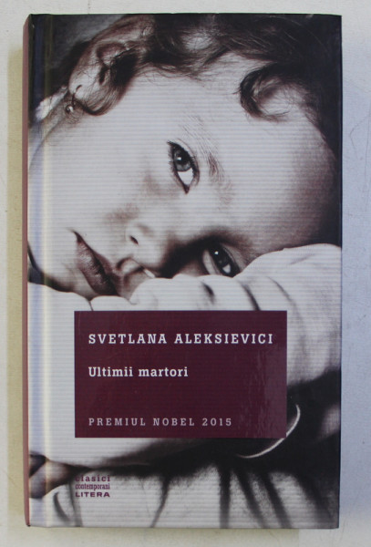 ULTIMII MARTORI (SOLO PENTRU UN GLAS DE COPIL) de SVETLANA ALEKSIEVICI , 2016 * EDITIE CARTONATA