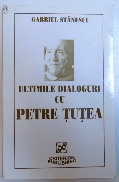 ULTIMILE DIALOGURI CU PETRE TUTEA de GABRIEL STANESCU , 2000