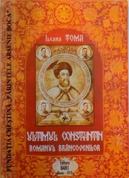 ULTIMUL CONSTANTIN, ROMANUL BRANCOVENILOR, ED. A 3 -A  de ILEANA TOMA, 2010