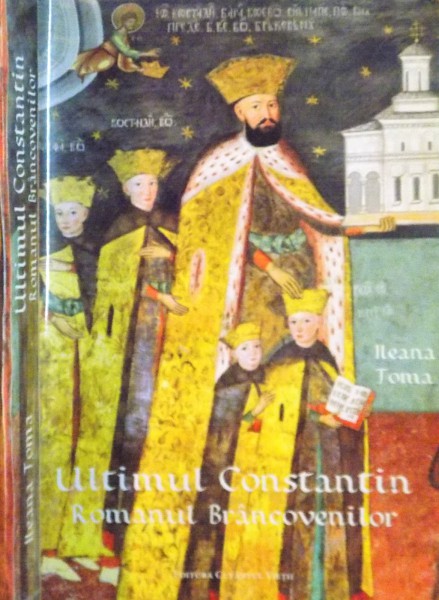 ULTIMUL CONSTANTIN ROMANUL BRANCOVENILOR , EDITIA A IV-A REVIZUITA SI ADAUGITA de ILEANA TOMA , 2014